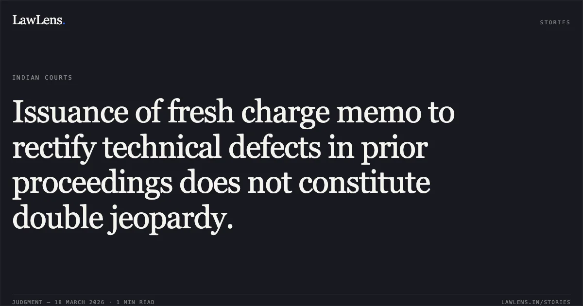 Issuance of fresh charge memo to rectify technical defects in prior proceedings does not constitute double jeopardy.. MURADSHA P vs UT OF LAKSHADWEEP. Central Administrative Tribunal. LawLens