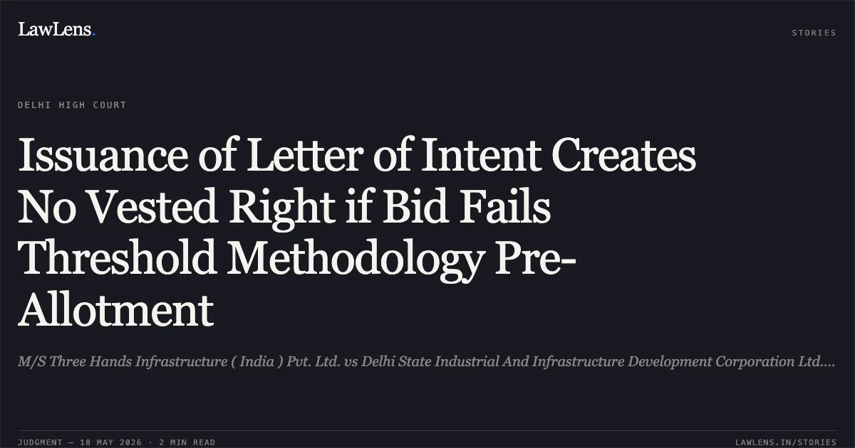 Issuance of Letter of Intent Creates No Vested Right if Bid Fails Threshold Methodology Pre-Allotment. M/S Three Hands Infrastructure ( India ) Pvt. Ltd. vs Delhi State Industrial And Infrastructure Development Corporation Ltd. (Dsiidc). Delhi High Court. LawLens