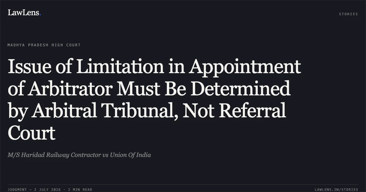 Issue of Limitation in Appointment of Arbitrator Must Be Determined by Arbitral Tribunal, Not Referral Court. M/S Haridad Railway Contractor vs Union Of India. Madhya Pradesh High Court. LawLens