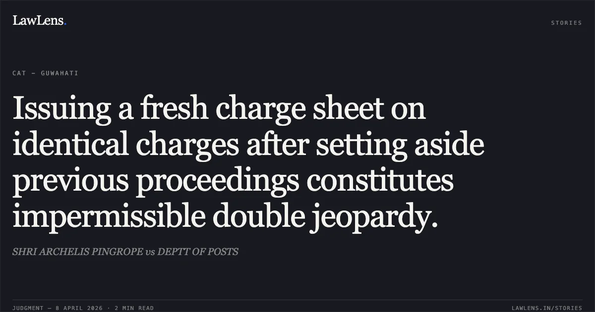 Issuing a fresh charge sheet on identical charges after setting aside previous proceedings constitutes impermissible double jeopardy.. SHRI ARCHELIS PINGROPE vs DEPTT OF POSTS. Central Administrative Tribunal. LawLens