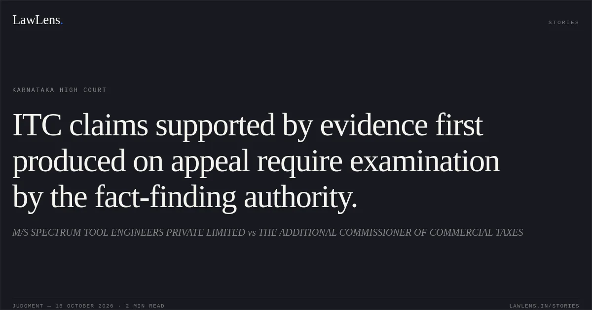 ITC claims supported by evidence first produced on appeal require examination by the fact-finding authority.. M/S SPECTRUM TOOL ENGINEERS PRIVATE LIMITED vs THE ADDITIONAL COMMISSIONER OF COMMERCIAL TAXES. Karnataka High Court. LawLens