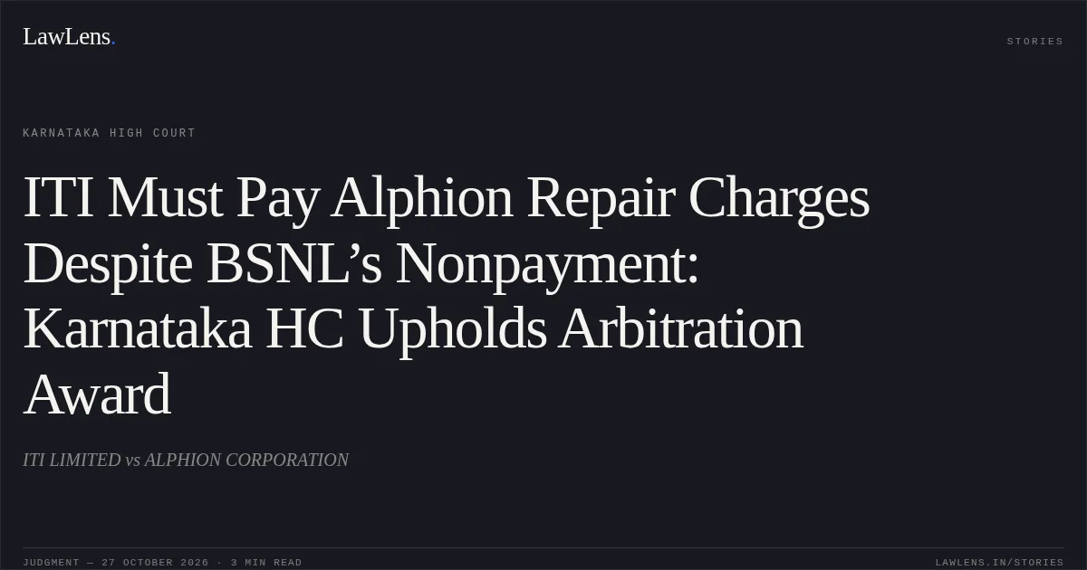 ITI Must Pay Alphion Repair Charges Despite BSNL’s Nonpayment: Karnataka HC Upholds Arbitration Award. ITI LIMITED vs ALPHION CORPORATION. Karnataka High Court. LawLens