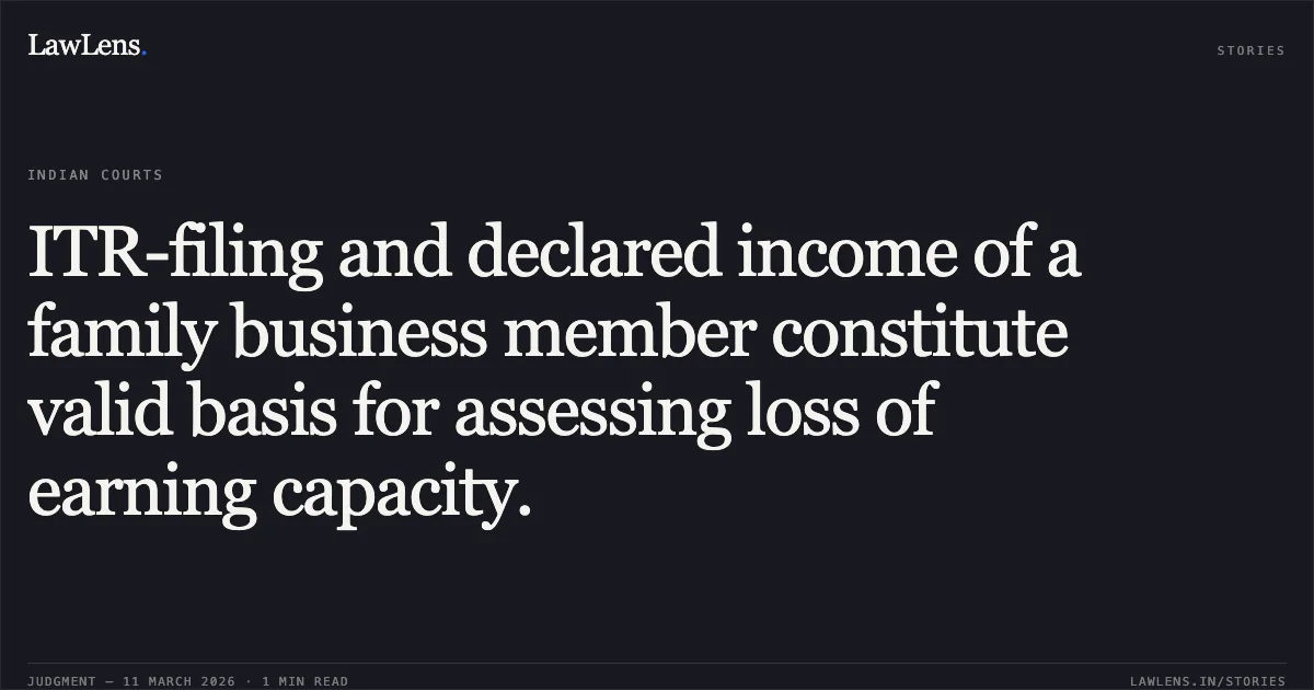 ITR-filing and declared income of a family business member constitute valid basis for assessing loss of earning capacity.. Cholamandalam MS General Insurance Co. Ltd. v. Palak Sharma & Ors. [MAC.APP. 1095/2014]. Delhi High Court. LawLens