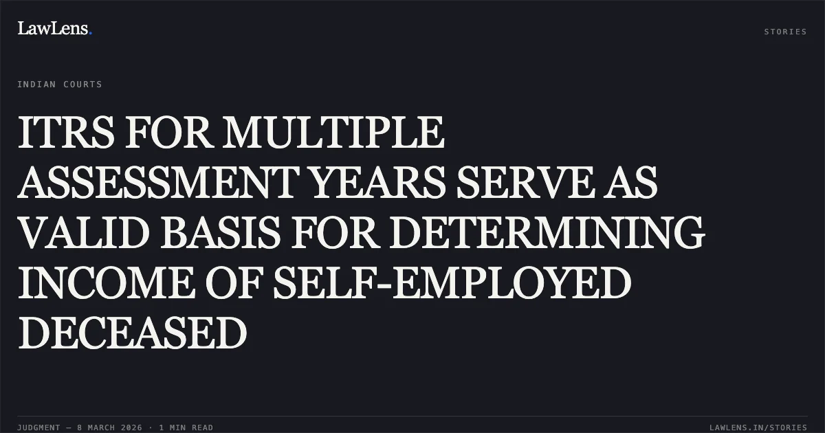 ITRS FOR MULTIPLE ASSESSMENT YEARS SERVE AS VALID BASIS FOR DETERMINING INCOME OF SELF-EMPLOYED DECEASED. The Manager, Legal, The Oriental Insurance Co. Ltd. v. Arati Kumari Tripathy and others [MACA No. 1208 of 2025]. Odisha High Court. LawLens