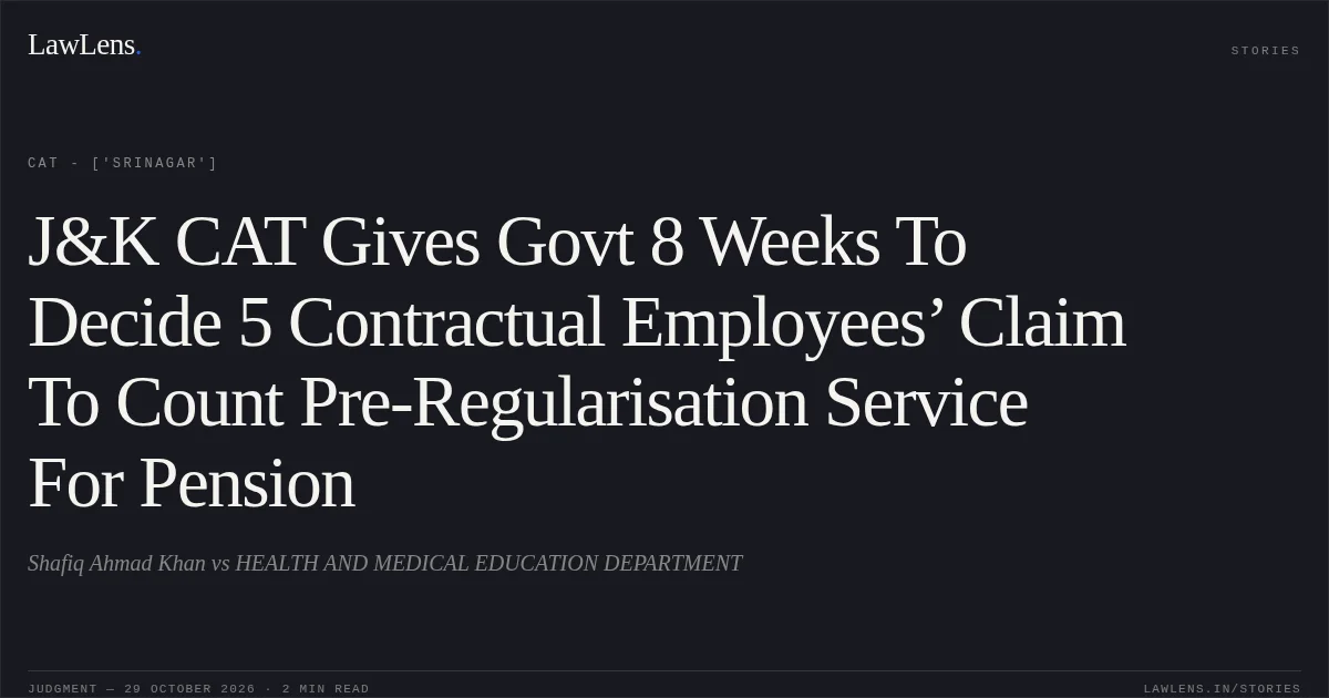 J&K CAT Gives Govt 8 Weeks To Decide 5 Contractual Employees’ Claim To Count Pre-Regularisation Service For Pension. Shafiq Ahmad Khan vs HEALTH AND MEDICAL EDUCATION DEPARTMENT. CAT - ['Srinagar']. LawLens