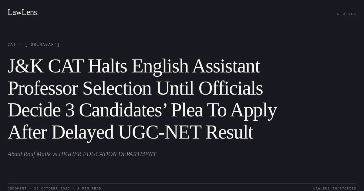 J&K CAT Halts English Assistant Professor Selection Until Officials Decide 3 Candidates’ Plea To Apply After Delayed UGC-NET Result. Abdul Rouf Malik vs HIGHER EDUCATION DEPARTMENT. CAT - ['Srinagar']. LawLens