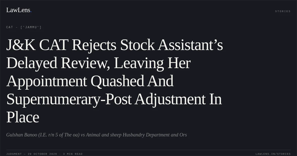 J&K CAT Rejects Stock Assistant’s Delayed Review, Leaving Her Appointment Quashed And Supernumerary-Post Adjustment In Place. Gulshan Banoo (I.E. r/n 5 of The oa) vs Animal and sheep Husbandry Department and Ors. CAT - ['Jammu']. LawLens