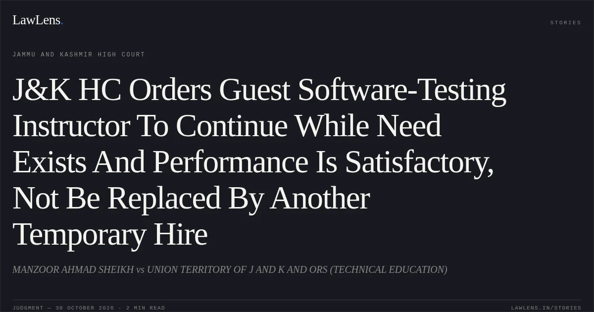 J&K HC Orders Guest Software-Testing Instructor To Continue While Need Exists And Performance Is Satisfactory, Not Be Replaced By Another Temporary Hire. MANZOOR AHMAD SHEIKH vs UNION TERRITORY OF J AND K AND ORS (TECHNICAL EDUCATION). Jammu and Kashmir High Court. LawLens