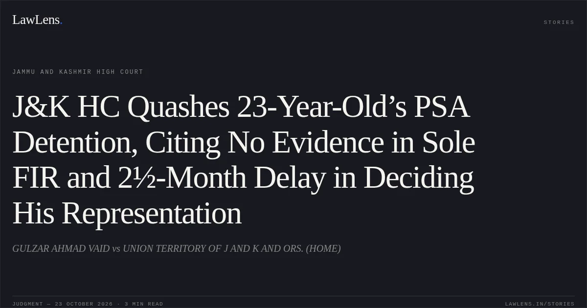 J&K HC Quashes 23-Year-Old’s PSA Detention, Citing No Evidence in Sole FIR and 2½-Month Delay in Deciding His Representation. GULZAR AHMAD VAID vs UNION TERRITORY OF J AND K AND ORS. (HOME). Jammu and Kashmir High Court. LawLens