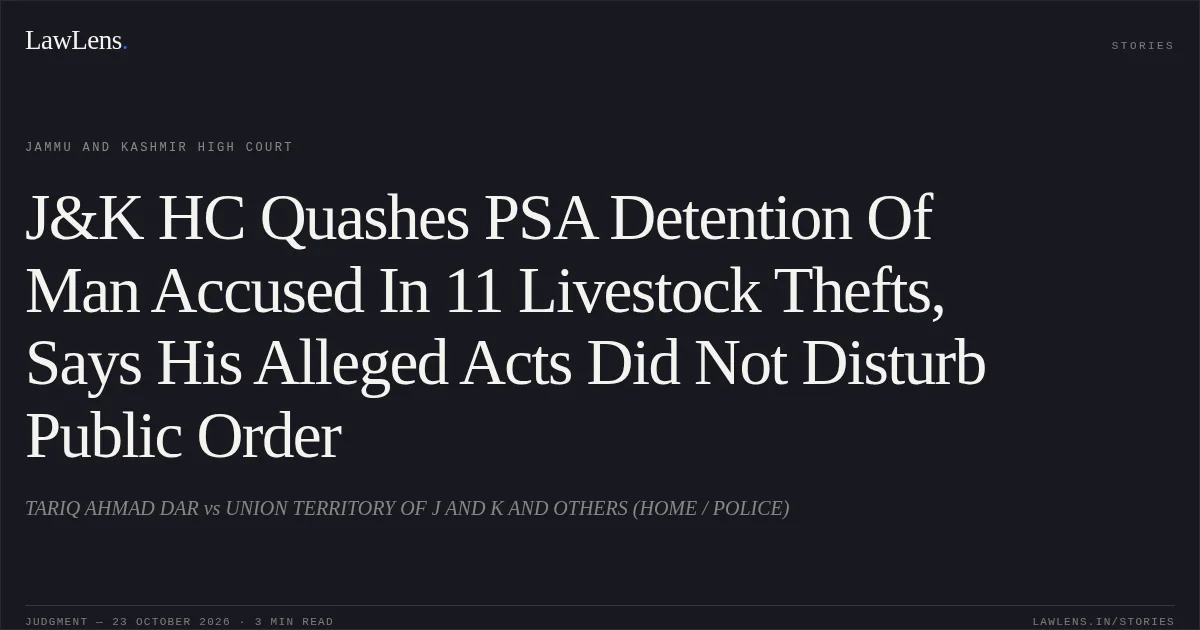 J&K HC Quashes PSA Detention Of Man Accused In 11 Livestock Thefts, Says His Alleged Acts Did Not Disturb Public Order. TARIQ AHMAD DAR vs UNION TERRITORY OF J AND K AND OTHERS (HOME / POLICE). Jammu and Kashmir High Court. LawLens