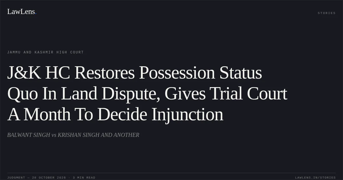 J&K HC Restores Possession Status Quo In Land Dispute, Gives Trial Court A Month To Decide Injunction. BALWANT SINGH vs KRISHAN SINGH AND ANOTHER. Jammu and Kashmir High Court. LawLens