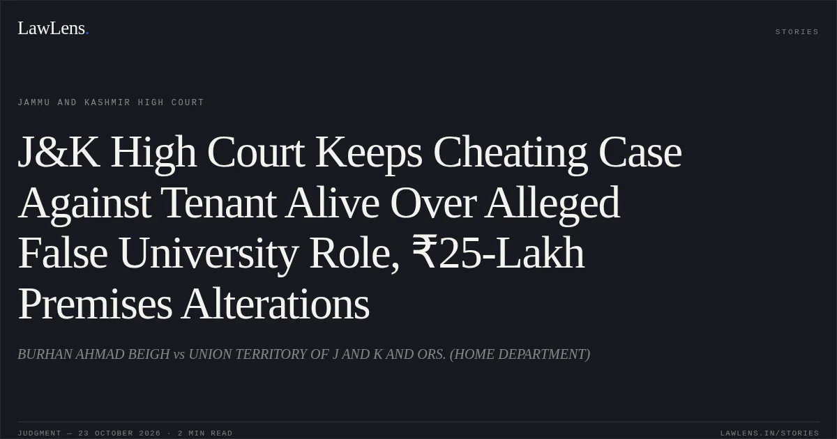 J&K High Court Keeps Cheating Case Against Tenant Alive Over Alleged False University Role, ₹25-Lakh Premises Alterations. BURHAN AHMAD BEIGH vs UNION TERRITORY OF J AND K AND ORS. (HOME DEPARTMENT). Jammu and Kashmir High Court. LawLens