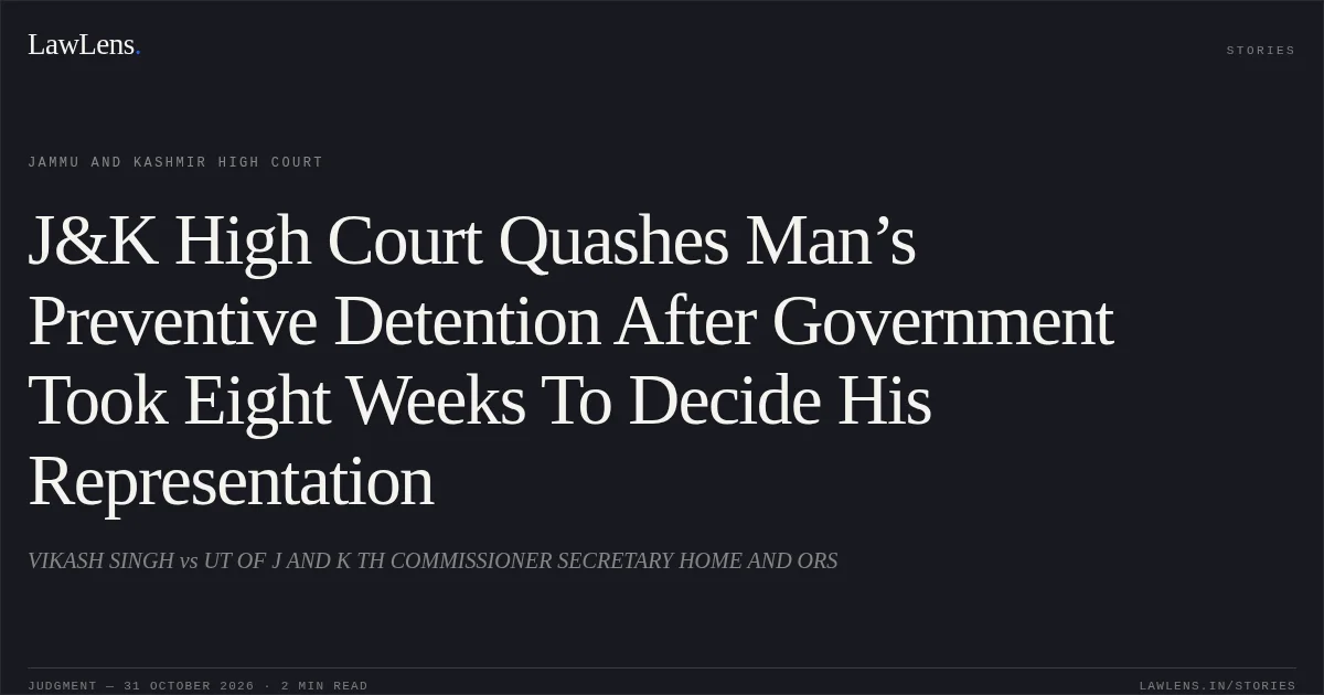 J&K High Court Quashes Man’s Preventive Detention After Government Took Eight Weeks To Decide His Representation. VIKASH SINGH vs UT OF J AND K TH COMMISSIONER SECRETARY HOME AND ORS. Jammu and Kashmir High Court. LawLens