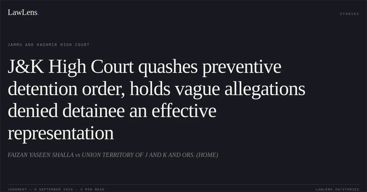 J&K High Court quashes preventive detention order, holds vague allegations denied detainee an effective representation. FAIZAN YASEEN SHALLA vs UNION TERRITORY OF J AND K AND ORS. (HOME). Jammu and Kashmir High Court. LawLens