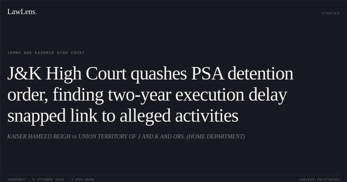 J&K High Court quashes PSA detention order, finding two-year execution delay snapped link to alleged activities. KAISER HAMEED BEIGH vs UNION TERRITORY OF J AND K AND ORS. (HOME DEPARTMENT). Jammu and Kashmir High Court. LawLens