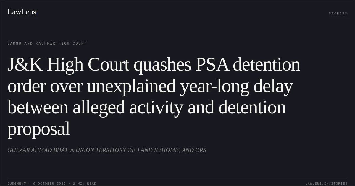 J&K High Court quashes PSA detention order over unexplained year-long delay between alleged activity and detention proposal. GULZAR AHMAD BHAT vs UNION TERRITORY OF J AND K (HOME) AND ORS. Jammu and Kashmir High Court. LawLens