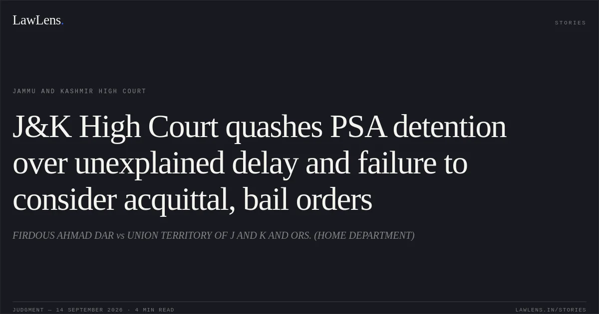J&K High Court quashes PSA detention over unexplained delay and failure to consider acquittal, bail orders. FIRDOUS AHMAD DAR vs UNION TERRITORY OF J AND K AND ORS. (HOME DEPARTMENT). Jammu and Kashmir High Court. LawLens