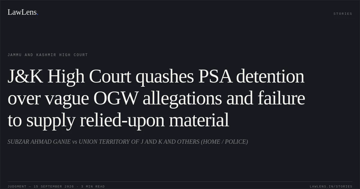 J&K High Court quashes PSA detention over vague OGW allegations and failure to supply relied-upon material. SUBZAR AHMAD GANIE vs UNION TERRITORY OF J AND K AND OTHERS (HOME / POLICE). Jammu and Kashmir High Court. LawLens