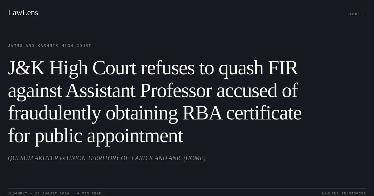 J&K High Court refuses to quash FIR against Assistant Professor accused of fraudulently obtaining RBA certificate for public appointment. QULSUM AKHTER vs UNION TERRITORY OF J AND K AND ANR. (HOME). Jammu and Kashmir High Court. LawLens