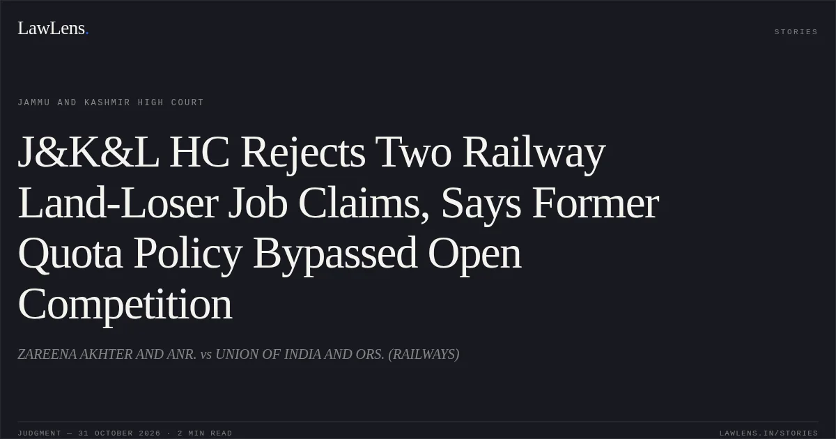 J&K&L HC Rejects Two Railway Land-Loser Job Claims, Says Former Quota Policy Bypassed Open Competition. ZAREENA AKHTER AND ANR. vs UNION OF INDIA AND ORS. (RAILWAYS). Jammu and Kashmir High Court. LawLens