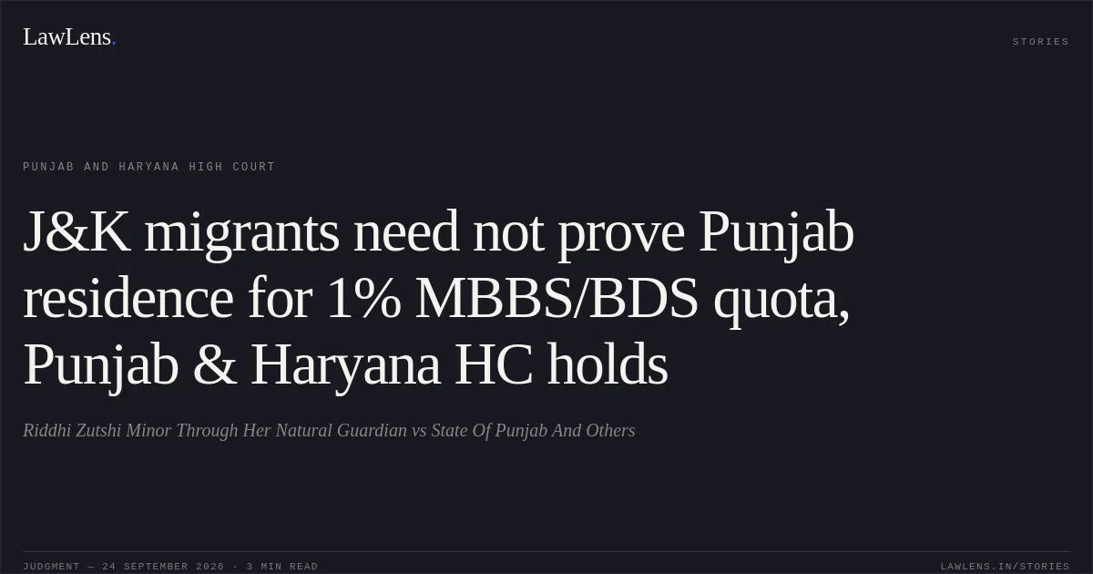 J&K migrants need not prove Punjab residence for 1% MBBS/BDS quota, Punjab & Haryana HC holds. Riddhi Zutshi Minor Through Her Natural Guardian vs State Of Punjab And Others. Punjab and Haryana High Court. LawLens