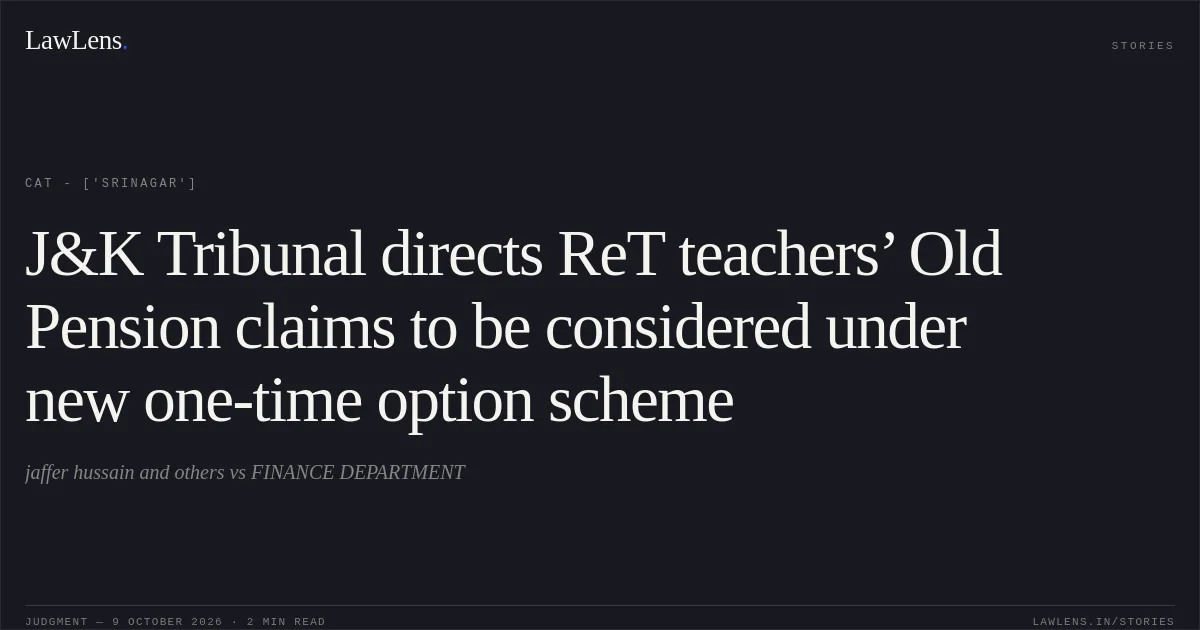 J&K Tribunal directs ReT teachers’ Old Pension claims to be considered under new one-time option scheme. jaffer hussain and others vs FINANCE DEPARTMENT. CAT - ['Srinagar']. LawLens
