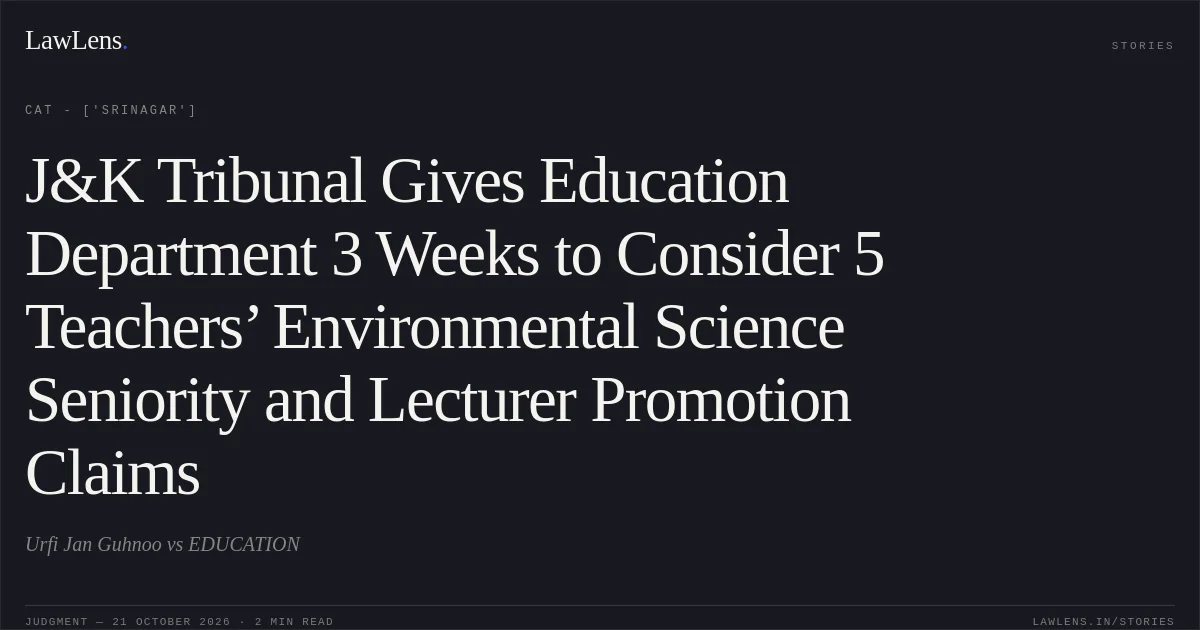 J&K Tribunal Gives Education Department 3 Weeks to Consider 5 Teachers’ Environmental Science Seniority and Lecturer Promotion Claims. Urfi Jan Guhnoo vs EDUCATION. CAT - ['Srinagar']. LawLens