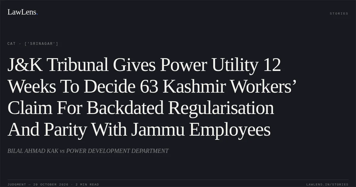 J&K Tribunal Gives Power Utility 12 Weeks To Decide 63 Kashmir Workers’ Claim For Backdated Regularisation And Parity With Jammu Employees. BILAL AHMAD KAK vs POWER DEVELOPMENT DEPARTMENT. CAT - ['Srinagar']. LawLens
