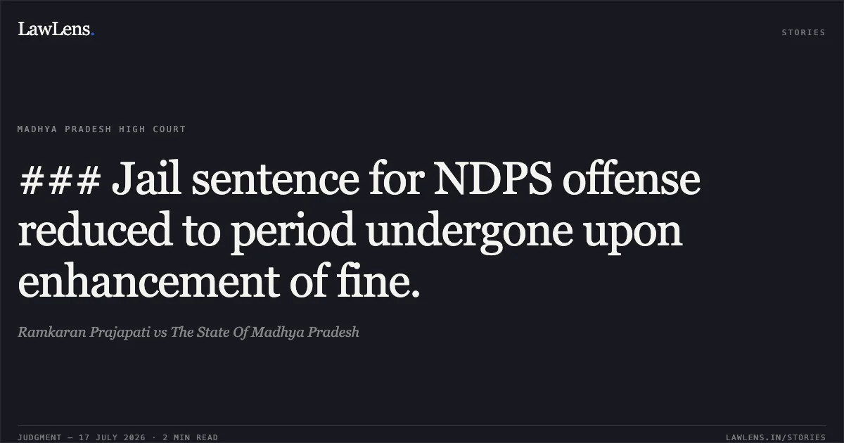 ### Jail sentence for NDPS offense reduced to period undergone upon enhancement of fine.. Ramkaran Prajapati vs The State Of Madhya Pradesh. Madhya Pradesh High Court. LawLens