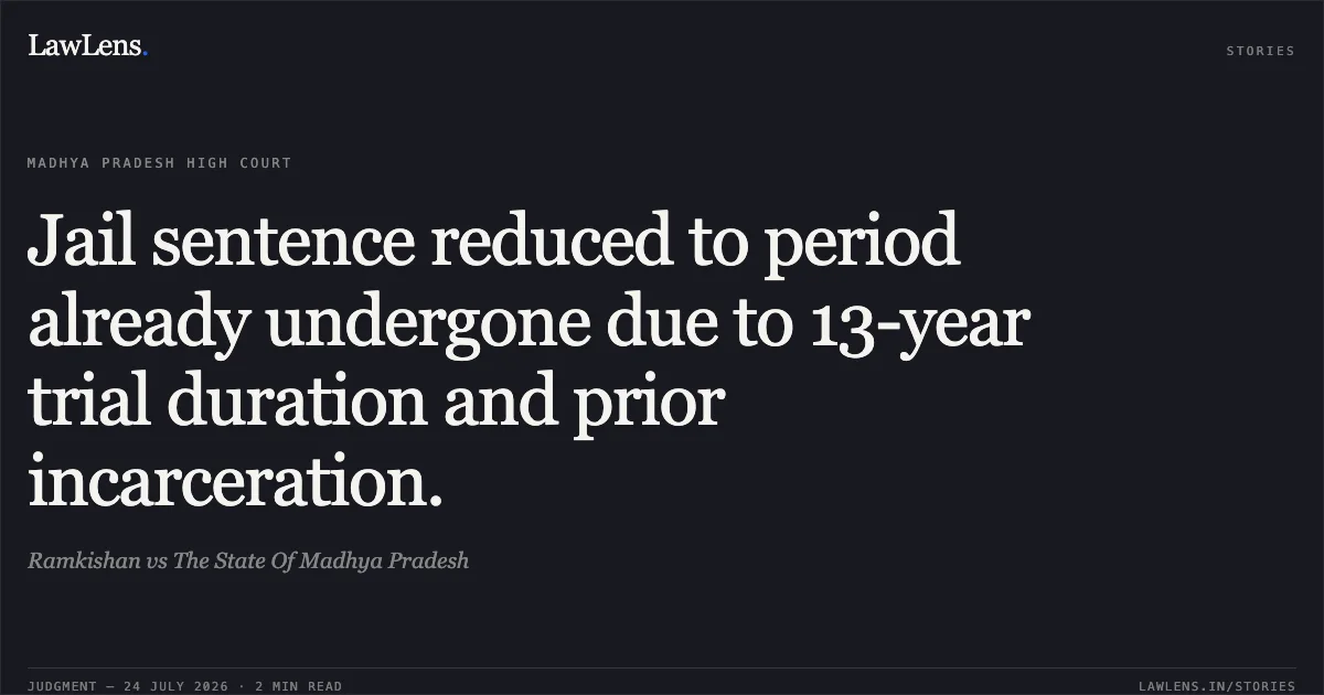 Jail sentence reduced to period already undergone due to 13-year trial duration and prior incarceration.. Ramkishan vs The State Of Madhya Pradesh. Madhya Pradesh High Court. LawLens