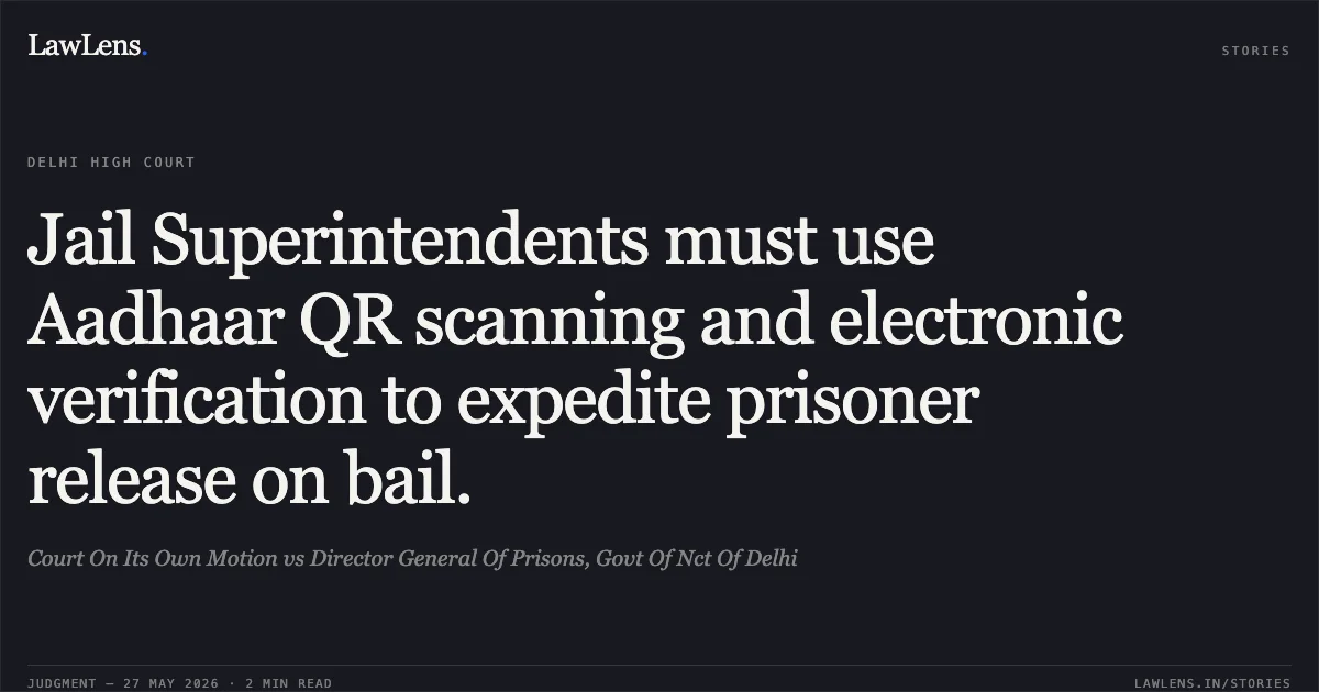 Jail Superintendents must use Aadhaar QR scanning and electronic verification to expedite prisoner release on bail.. Court On Its Own Motion vs Director General Of Prisons, Govt Of Nct Of Delhi. Delhi High Court. LawLens