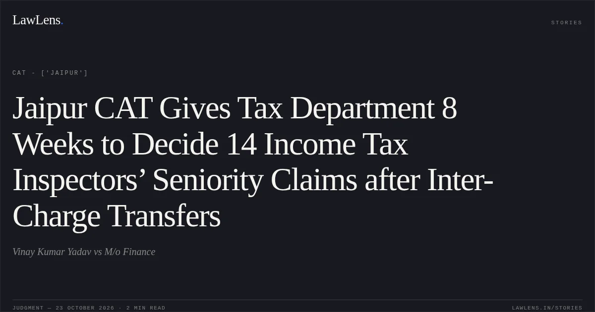 Jaipur CAT Gives Tax Department 8 Weeks to Decide 14 Income Tax Inspectors’ Seniority Claims after Inter-Charge Transfers. Vinay Kumar Yadav vs M/o Finance. CAT - ['Jaipur']. LawLens