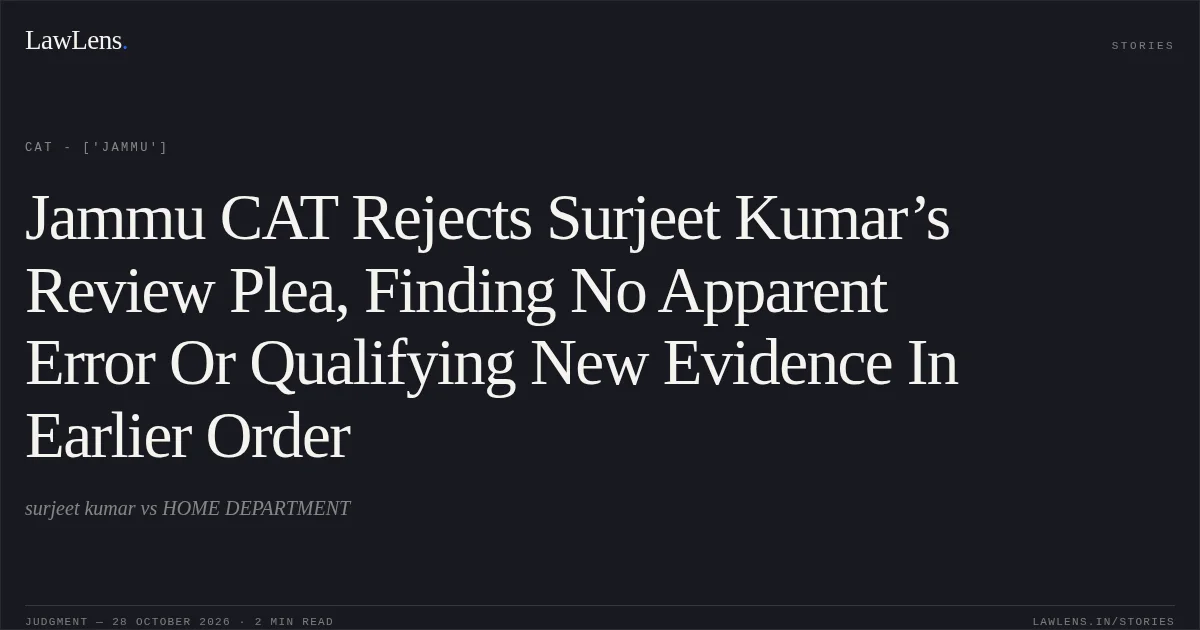 Jammu CAT Rejects Surjeet Kumar’s Review Plea, Finding No Apparent Error Or Qualifying New Evidence In Earlier Order. surjeet kumar vs HOME DEPARTMENT. CAT - ['Jammu']. LawLens