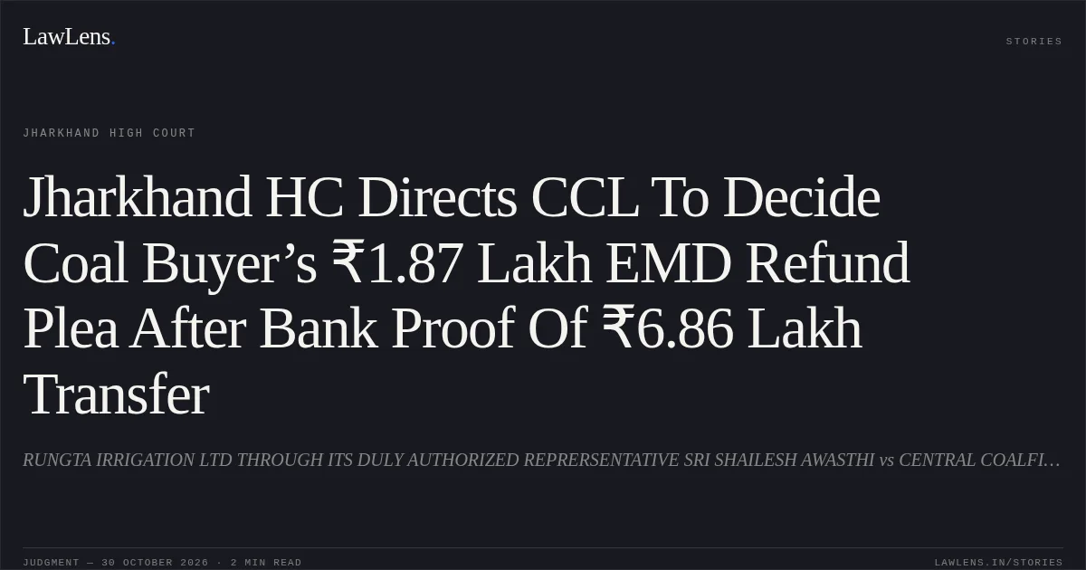 Jharkhand HC Directs CCL To Decide Coal Buyer’s ₹1.87 Lakh EMD Refund Plea After Bank Proof Of ₹6.86 Lakh Transfer. RUNGTA IRRIGATION LTD THROUGH ITS DULY AUTHORIZED REPRERSENTATIVE SRI SHAILESH AWASTHI vs CENTRAL COALFIELDS LIMITED THROUGH ITS CHAIRMAN CUM MANAGING DIRECTOR AND ORS. Jharkhand High Court. LawLens