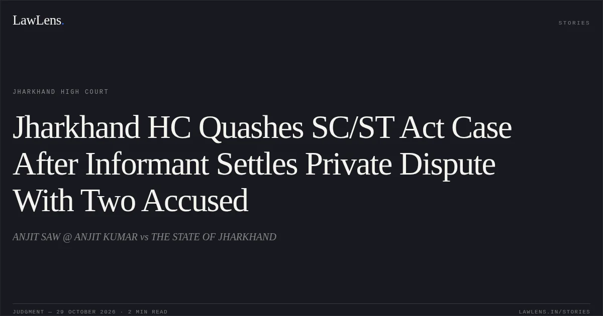 Jharkhand HC Quashes SC/ST Act Case After Informant Settles Private Dispute With Two Accused. ANJIT SAW @ ANJIT KUMAR vs THE STATE OF JHARKHAND. Jharkhand High Court. LawLens