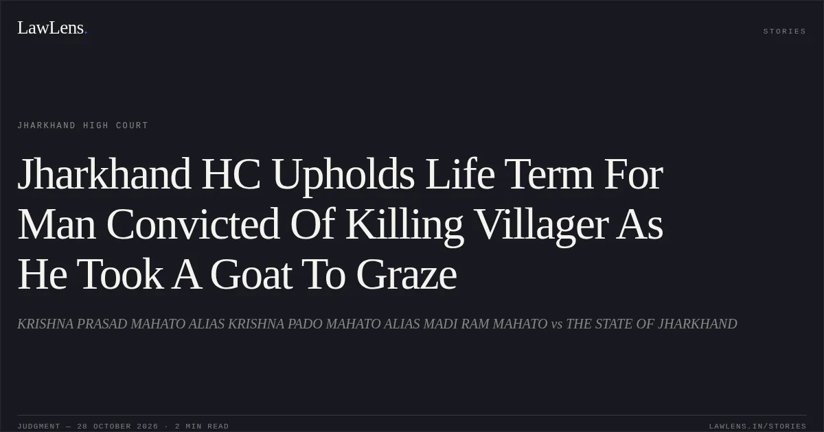 Jharkhand HC Upholds Life Term For Man Convicted Of Killing Villager As He Took A Goat To Graze. KRISHNA PRASAD MAHATO ALIAS KRISHNA PADO MAHATO ALIAS MADI RAM MAHATO vs THE STATE OF JHARKHAND. Jharkhand High Court. LawLens