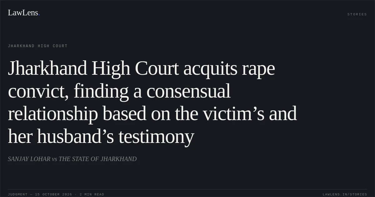 Jharkhand High Court acquits rape convict, finding a consensual relationship based on the victim’s and her husband’s testimony. SANJAY LOHAR vs THE STATE OF JHARKHAND. Jharkhand High Court. LawLens