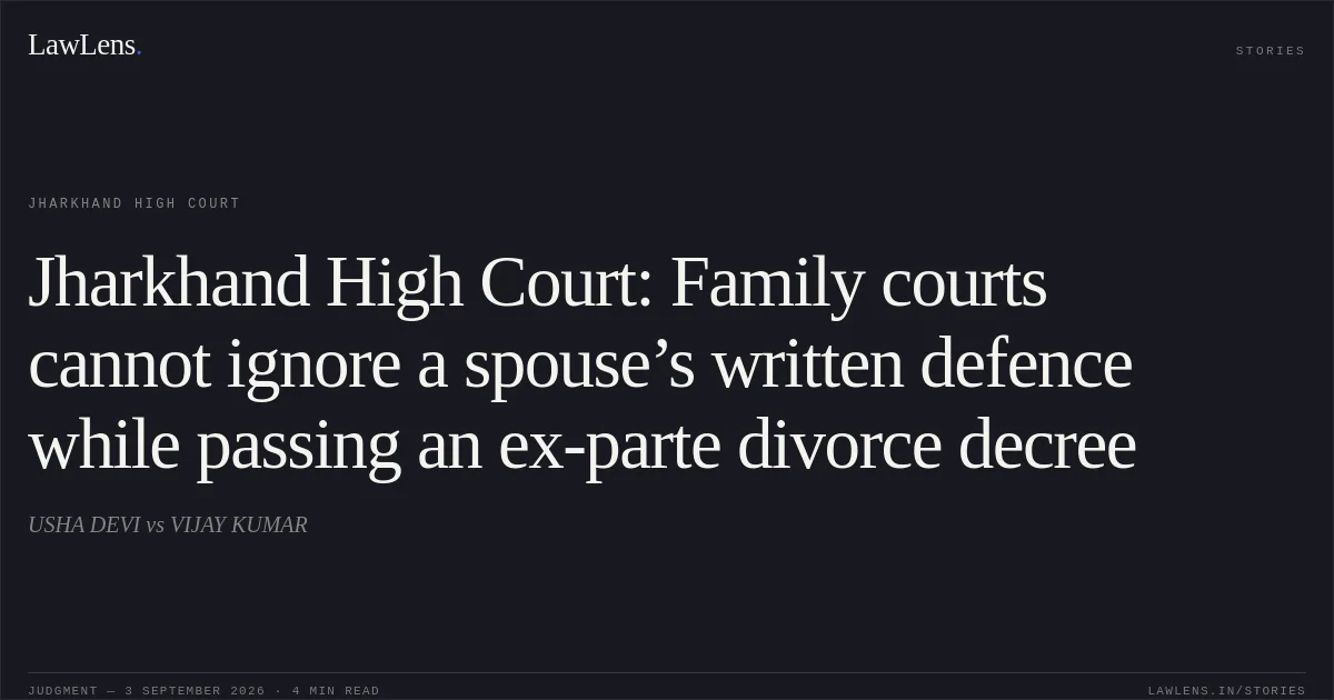 Jharkhand High Court: Family courts cannot ignore a spouse’s written defence while passing an ex-parte divorce decree. USHA DEVI vs VIJAY KUMAR. Jharkhand High Court. LawLens