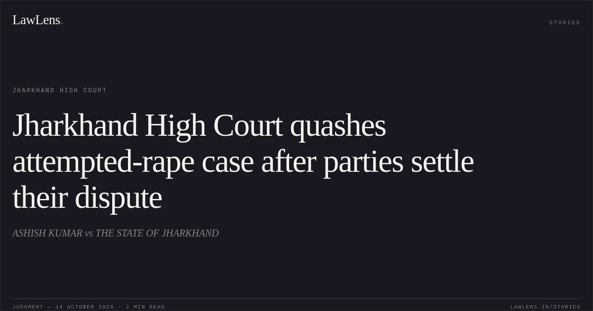 Jharkhand High Court quashes attempted-rape case after parties settle their dispute. ASHISH KUMAR vs THE STATE OF JHARKHAND. Jharkhand High Court. LawLens