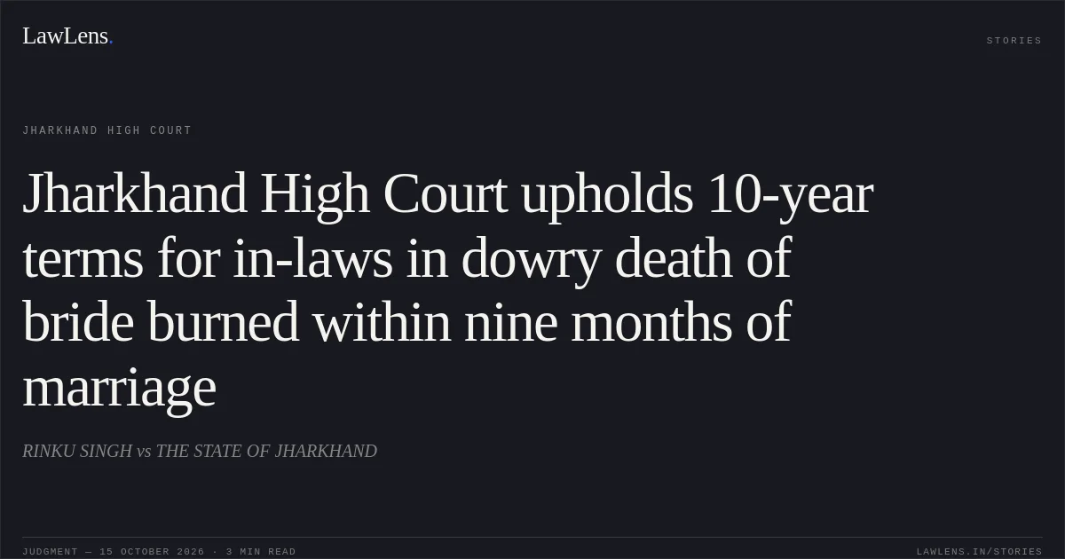 Jharkhand High Court upholds 10-year terms for in-laws in dowry death of bride burned within nine months of marriage. RINKU SINGH vs THE STATE OF JHARKHAND. Jharkhand High Court. LawLens