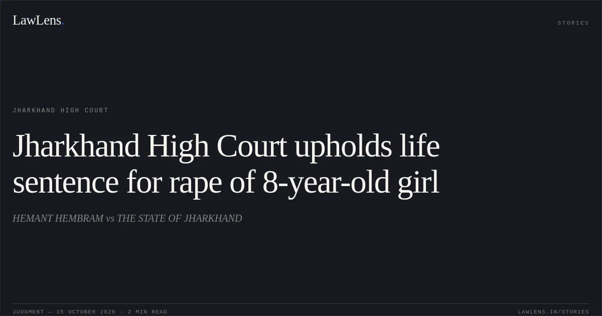 Jharkhand High Court upholds life sentence for rape of 8-year-old girl. HEMANT HEMBRAM vs THE STATE OF JHARKHAND. Jharkhand High Court. LawLens