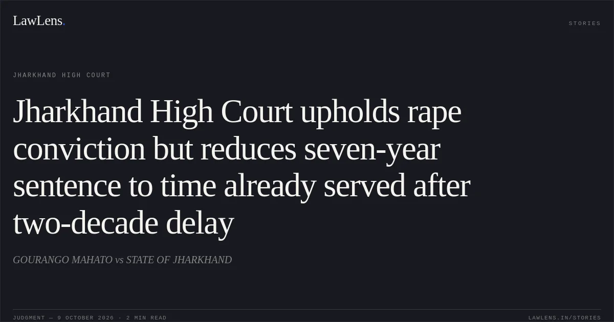Jharkhand High Court upholds rape conviction but reduces seven-year sentence to time already served after two-decade delay. GOURANGO MAHATO vs STATE OF JHARKHAND. Jharkhand High Court. LawLens