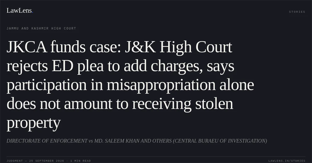 JKCA funds case: J&K High Court rejects ED plea to add charges, says participation in misappropriation alone does not amount to receiving stolen property. DIRECTORATE OF ENFORCEMENT vs MD. SALEEM KHAN AND OTHERS (CENTRAL BURAEU OF INVESTIGATION). Jammu and Kashmir High Court. LawLens
