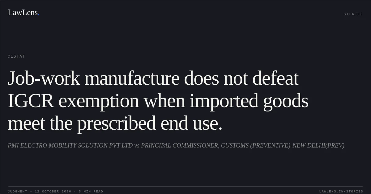 Job-work manufacture does not defeat IGCR exemption when imported goods meet the prescribed end use.. PMI ELECTRO MOBILITY SOLUTION PVT LTD vs PRINCIPAL COMMISSIONER, CUSTOMS (PREVENTIVE)-NEW DELHI(PREV). CESTAT. LawLens