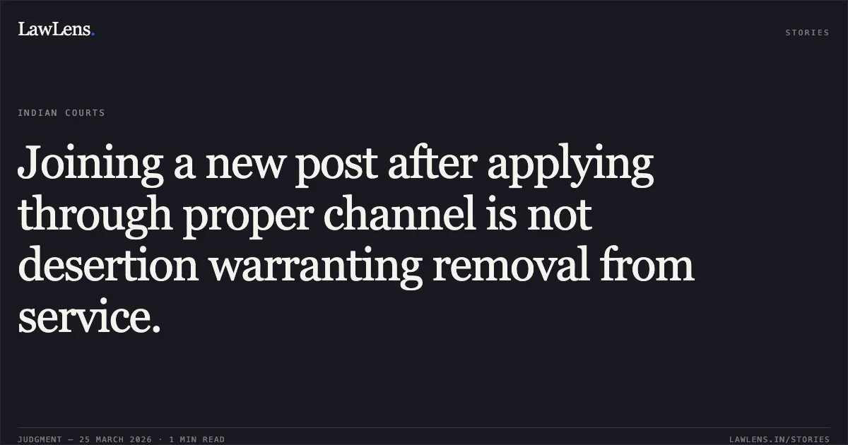 Joining a new post after applying through proper channel is not desertion warranting removal from service.. HARI SHANKER TRIPATHI vs Navodya Vidyalaya Sanghathan. Central Administrative Tribunal. LawLens