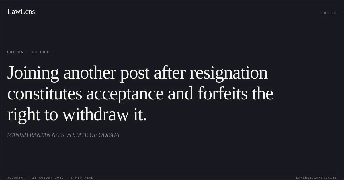 Joining another post after resignation constitutes acceptance and forfeits the right to withdraw it.. MANISH RANJAN NAIK vs STATE OF ODISHA. Odisha High Court. LawLens
