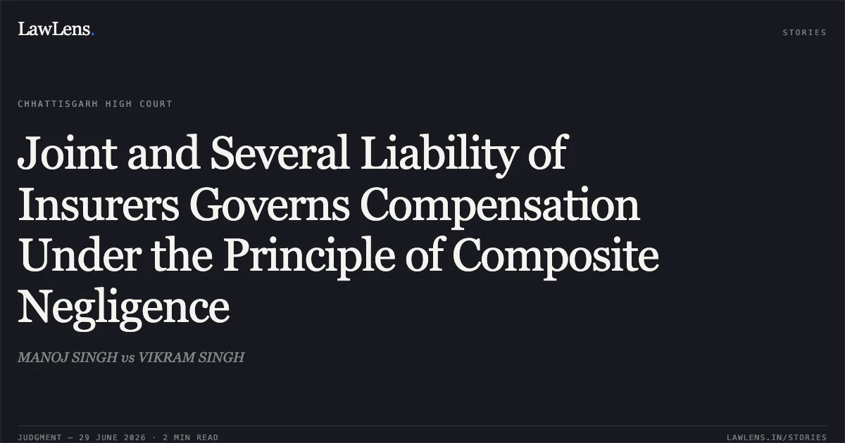Joint and Several Liability of Insurers Governs Compensation Under the Principle of Composite Negligence. MANOJ SINGH vs VIKRAM SINGH. Chhattisgarh High Court. LawLens
