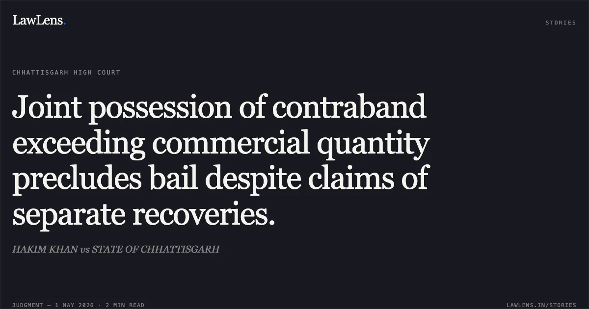 Joint possession of contraband exceeding commercial quantity precludes bail despite claims of separate recoveries.. HAKIM KHAN vs STATE OF CHHATTISGARH. Chhattisgarh High Court. LawLens