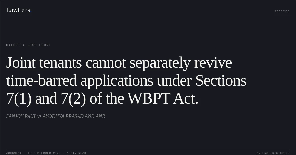 Joint tenants cannot separately revive time-barred applications under Sections 7(1) and 7(2) of the WBPT Act.. SANJOY PAUL vs AYODHYA PRASAD AND ANR. Calcutta High Court. LawLens