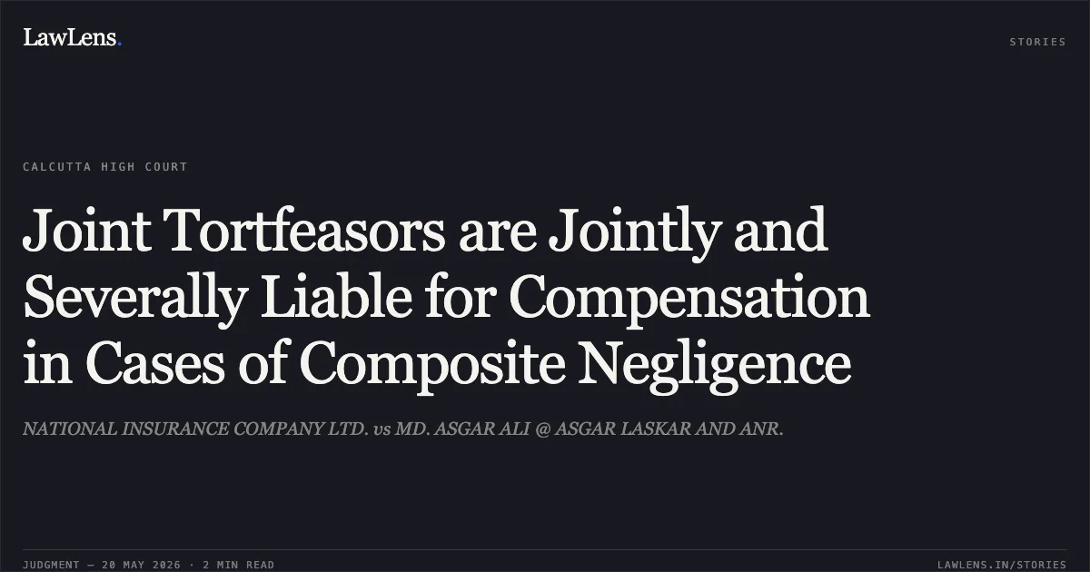 Joint Tortfeasors are Jointly and Severally Liable for Compensation in Cases of Composite Negligence. NATIONAL INSURANCE COMPANY LTD. vs MD. ASGAR ALI @ ASGAR LASKAR AND ANR.. Calcutta High Court. LawLens